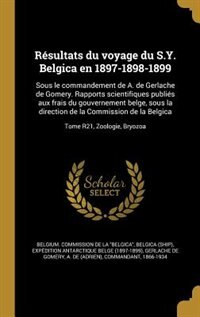 Résultats du voyage du S.Y. Belgica en 1897-1898-1899: Sous le commandement de A. de Gerlache de Gomery. Rapports scientifiques publiés aux frais du gouve