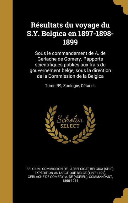 Résultats du voyage du S.Y. Belgica en 1897-1898-1899: Sous le commandement de A. de Gerlache de Gomery. Rapports scientifiques publiés aux frais du gouve