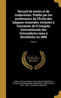 Front cover_Recueil de textes et de traductions. Publié par les professeurs de l'École des langues orientales vivantes à l'occasion du 8 Congrès internationale des Orientalistes tenu à Stockholm en 1889; Tome 2