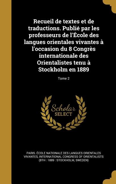 Front cover_Recueil de textes et de traductions. Publié par les professeurs de l'École des langues orientales vivantes à l'occasion du 8 Congrès internationale des Orientalistes tenu à Stockholm en 1889; Tome 2