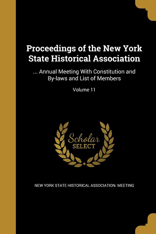 Proceedings of the New York State Historical Association: ... Annual Meeting With Constitution and By-laws and List of Members; Volume 11