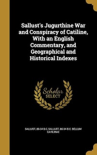 Sallust's Jugurthine War and Conspiracy of Catiline, With an English Commentary, and Geographical and Historical Indexes