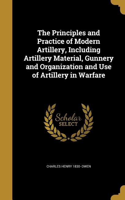Couverture_The Principles and Practice of Modern Artillery, Including Artillery Material, Gunnery and Organization and Use of Artillery in Warfare