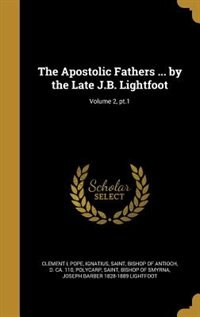 Couverture_The Apostolic Fathers ... by the Late J.B. Lightfoot; Volume 2, pt.1