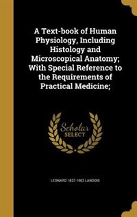 A Text-book of Human Physiology, Including Histology and Microscopical Anatomy; With Special Reference to the Requirements of Practical Medicine;