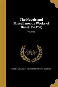 The Novels and Miscellaneous Works of Daniel De Foe;; Volume 9