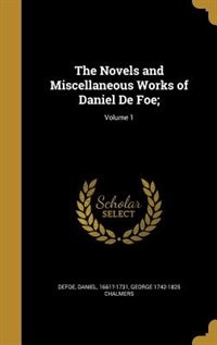 The Novels and Miscellaneous Works of Daniel De Foe;; Volume 1