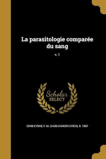 La parasitologie comparée du sang; v. 1