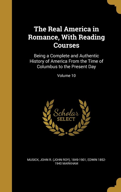 The Real America in Romance, With Reading Courses: Being a Complete and Authentic History of America From the Time of Columbus to the Present Day; Volume 10
