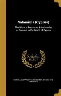 Salaminia (Cyprus): The History, Treasures, & Antiquities of Salamis in the Island of Cyprus