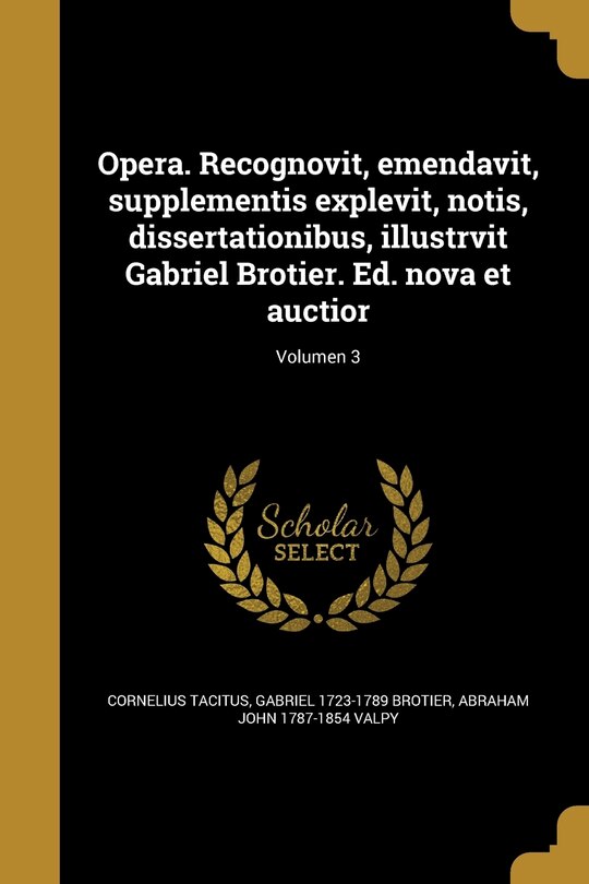 Front cover_Opera. Recognovit, emendavit, supplementis explevit, notis, dissertationibus, illustrvit Gabriel Brotier. Ed. nova et auctior; Volumen 3