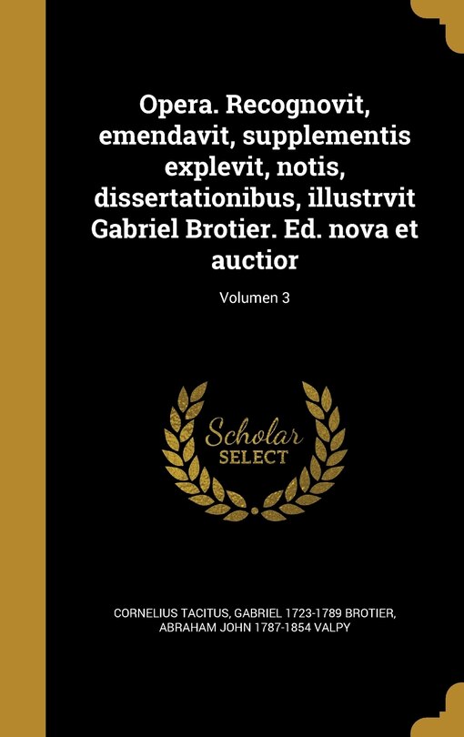 Couverture_Opera. Recognovit, emendavit, supplementis explevit, notis, dissertationibus, illustrvit Gabriel Brotier. Ed. nova et auctior; Volumen 3