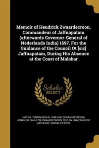 Couverture_Memoir of Hendrick Zwaardecroon, Commandeur of Jaffnapatam (afterwards Governor-General of Nederlands India) 1697. For the Guidance of the Council Ot [sic] Jaffnapatam, During His Absence at the Coast of Malabar