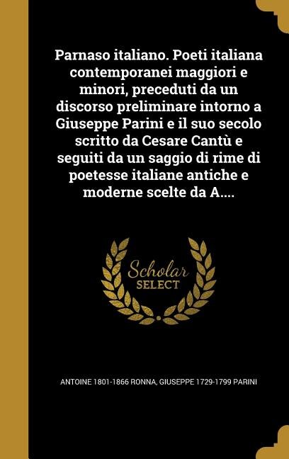 Couverture_Parnaso italiano. Poeti italiana contemporanei maggiori e minori, preceduti da un discorso preliminare intorno a Giuseppe Parini e il suo secolo scritto da Cesare Cantù e seguiti da un saggio di rime di poetesse italiane antiche e moderne scelte da A....