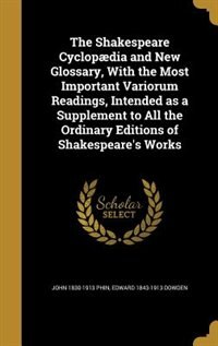 The Shakespeare Cyclopædia and New Glossary, With the Most Important Variorum Readings, Intended as a Supplement to All the Ordinary Editions of Shakespeare's Works