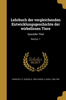 Lehrbuch der vergleichenden Entwicklungsgeschichte der wirbellosen Tiere: Specieller Thiel; Band pt. 1