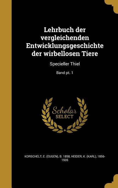 Lehrbuch der vergleichenden Entwicklungsgeschichte der wirbellosen Tiere: Specieller Thiel; Band pt. 1