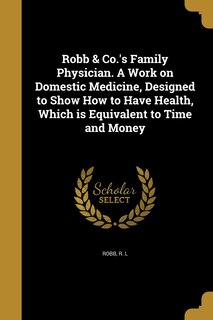 Couverture_Robb & Co.'s Family Physician. A Work on Domestic Medicine, Designed to Show How to Have Health, Which is Equivalent to Time and Money