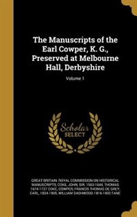 The Manuscripts of the Earl Cowper, K. G., Preserved at Melbourne Hall, Derbyshire; Volume 1