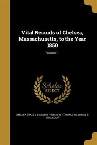 Couverture_Vital Records of Chelsea, Massachusetts, to the Year 1850; Volume 1