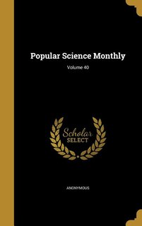 Popular Science Monthly; Volume 40