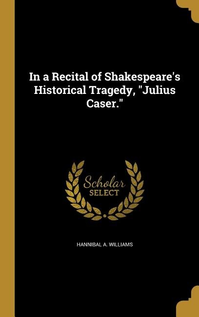 In a Recital of Shakespeare's Historical Tragedy, Julius Caser.