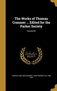 The Works of Thomas Cranmer ... Edited for the Parker Society; Volume 02
