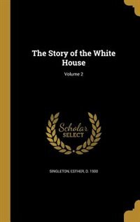 The Story of the White House; Volume 2