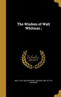 Front cover_The Wisdom of Walt Whitman ;