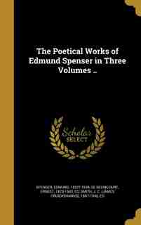 The Poetical Works of Edmund Spenser in Three Volumes .. by Edmund 1552?-1599 Spenser