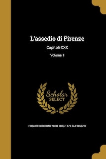 L'assedio di Firenze: Capitoli XXX; Volume 1