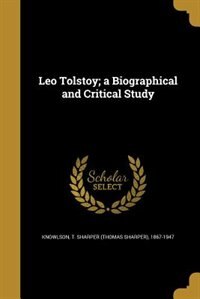 Leo Tolstoy; a Biographical and Critical Study