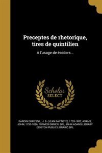 Preceptes de rhetorique, tires de quintilien: A l'usage de écoliers ..