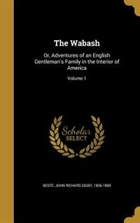 The Wabash: Or, Adventures of an English Gentleman's Family in the Interior of America; Volume 1
