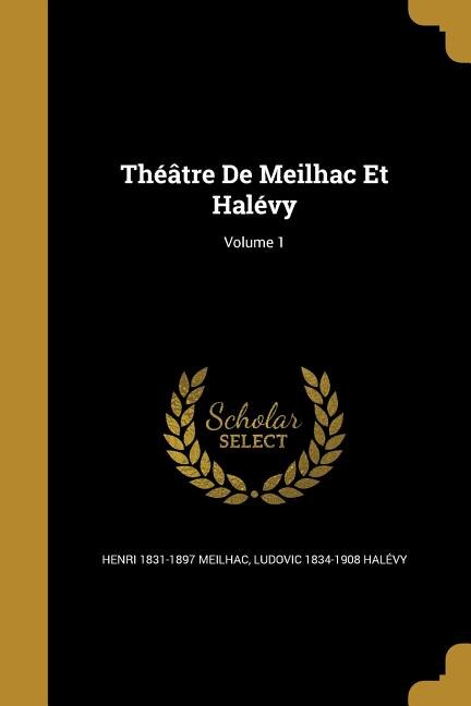 Théâtre De Meilhac Et Halévy; Volume 1