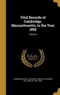 Vital Records of Cambridge, Massachusetts, to the Year 1850; Volume 2