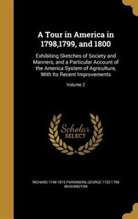 A Tour in America in 1798,1799, and 1800: Exhibiting Sketches of Society and Manners, and a Particular Account of the America System of Agric