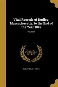 Vital Records of Dudley, Massachusetts, to the End of the Year 1849; Volume 1