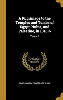 Couverture_A Pilgrimage to the Temples and Tombs of Egypt, Nubia, and Palestine, in 1845-6; Volume 2