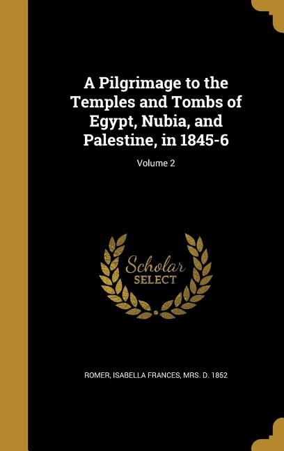 Couverture_A Pilgrimage to the Temples and Tombs of Egypt, Nubia, and Palestine, in 1845-6; Volume 2