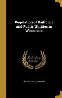 Regulation of Railroads and Public Utilities in Wisconsin