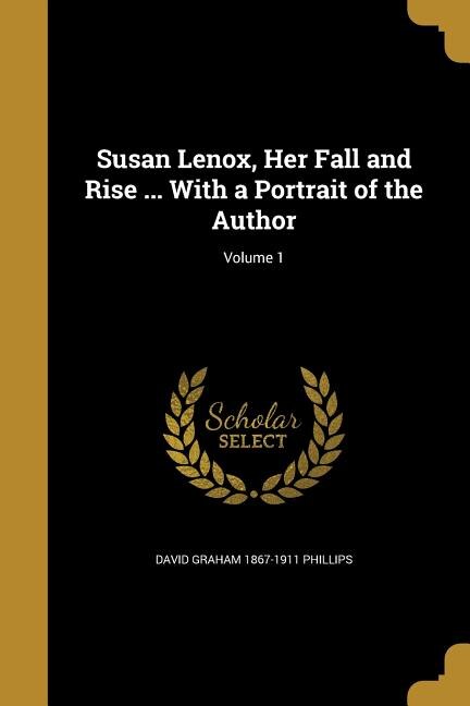 Susan Lenox, Her Fall and Rise ... With a Portrait of the Author; Volume 1