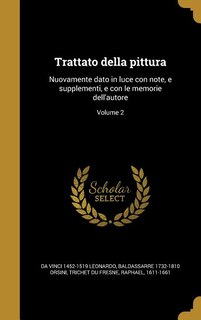 Trattato della pittura: Nuovamente dato in luce con note, e supplementi, e con le memorie dell'autore; Volume 2