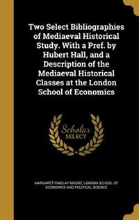 Couverture_Two Select Bibliographies of Mediaeval Historical Study. With a Pref. by Hubert Hall, and a Description of the Mediaeval Historical Classes at the London School of Economics
