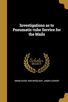 Investigations as to Pneumatic-tube Service for the Mails