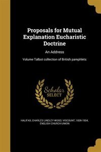 Proposals for Mutual Explanation Eucharistic Doctrine: An Address; Volume Talbot collection of British pamphlets