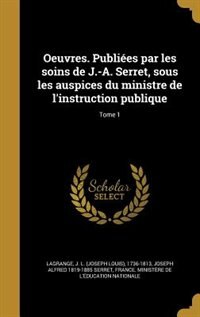 Oeuvres. Publiées par les soins de J.-A. Serret, sous les auspices du ministre de l'instruction publique; Tome 1