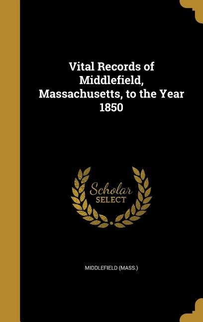 Vital Records of Middlefield, Massachusetts, to the Year 1850