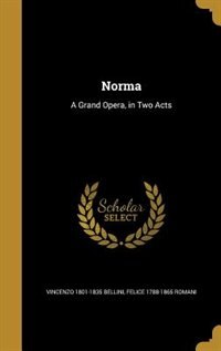 Norma: A Grand Opera, in Two Acts