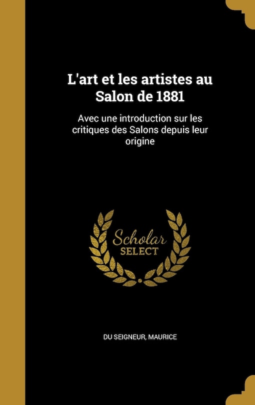 L'art et les artistes au Salon de 1881: Avec une introduction sur les critiques des Salons depuis leur origine